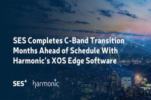 SES Completes C-Band Transition Months Ahead of Schedule with Harmonic's XOS Edge Software